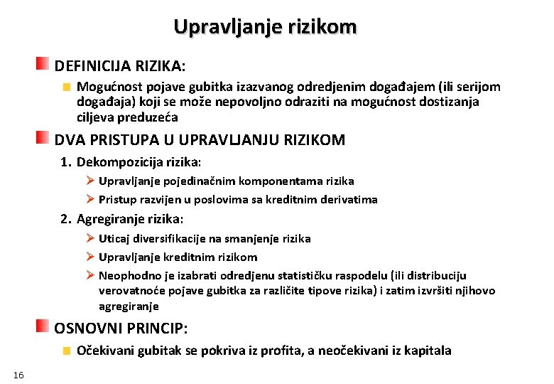 Upravljanje rizikom DEFINICIJA RIZIKA: Mogućnost pojave gubitka izazvanog odredjenim događajem (ili serijom događaja) koji