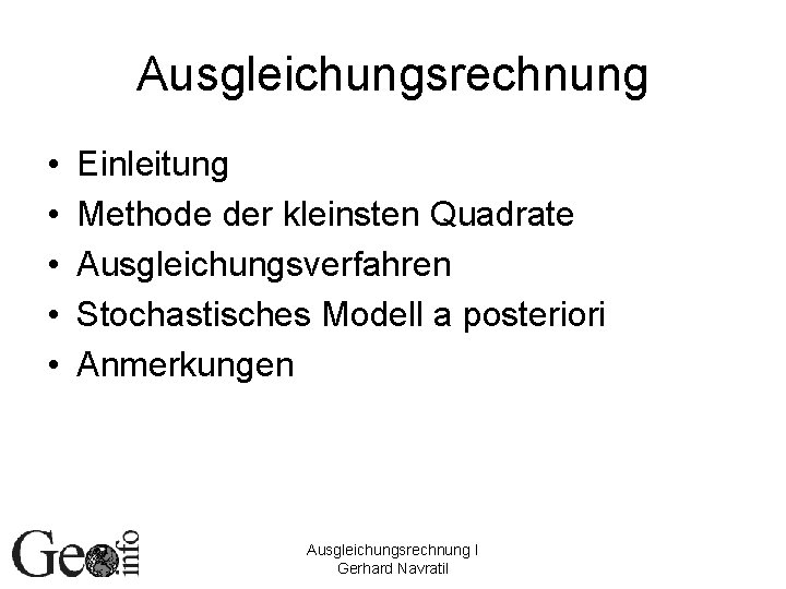 Ausgleichungsrechnung • • • Einleitung Methode der kleinsten Quadrate Ausgleichungsverfahren Stochastisches Modell a posteriori