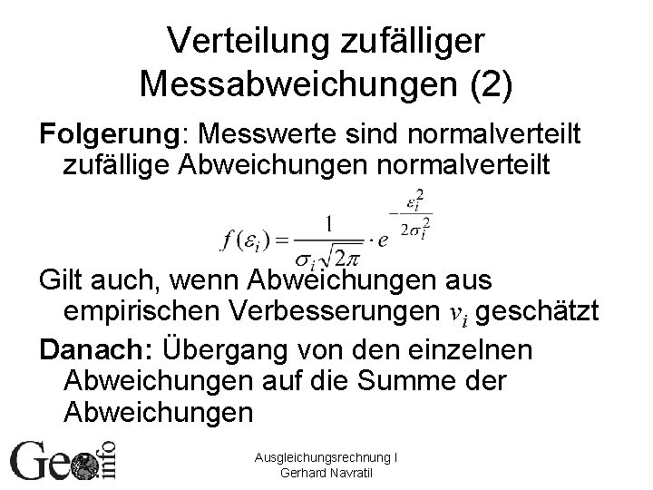 Verteilung zufälliger Messabweichungen (2) Folgerung: Messwerte sind normalverteilt zufällige Abweichungen normalverteilt Gilt auch, wenn