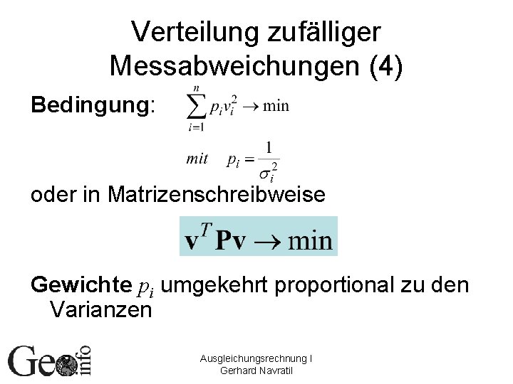 Verteilung zufälliger Messabweichungen (4) Bedingung: oder in Matrizenschreibweise Gewichte pi umgekehrt proportional zu den