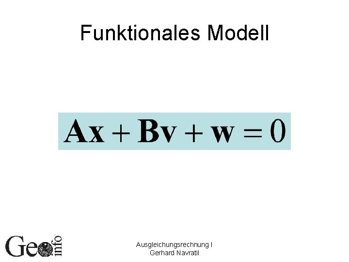 Funktionales Modell Ausgleichungsrechnung I Gerhard Navratil 