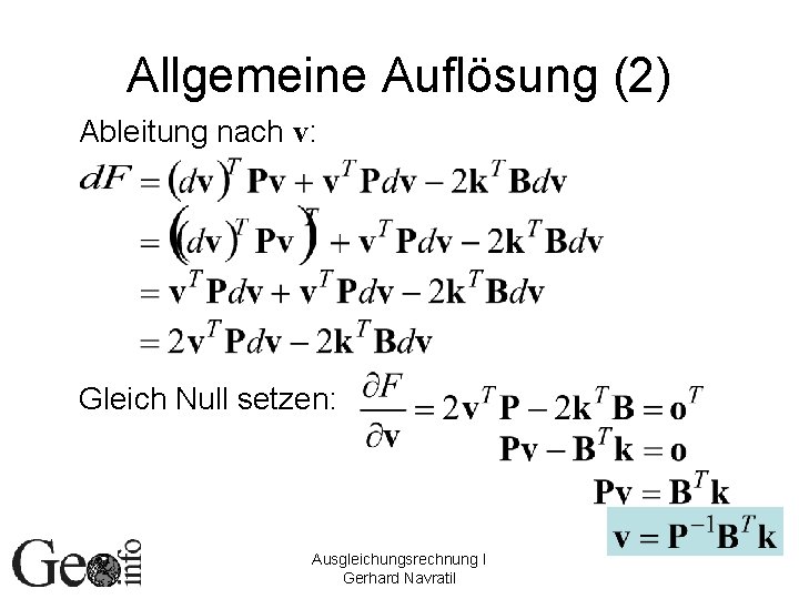 Allgemeine Auflösung (2) Ableitung nach v: Gleich Null setzen: Ausgleichungsrechnung I Gerhard Navratil 