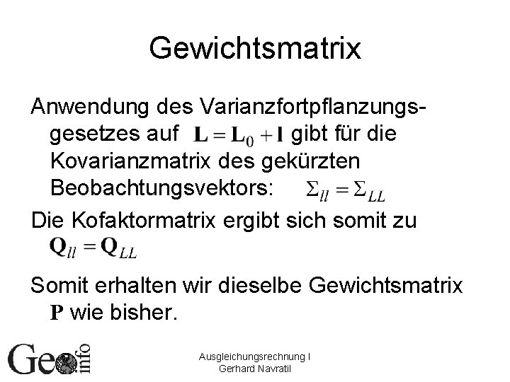 Gewichtsmatrix Anwendung des Varianzfortpflanzungsgesetzes auf gibt für die Kovarianzmatrix des gekürzten Beobachtungsvektors: Die Kofaktormatrix