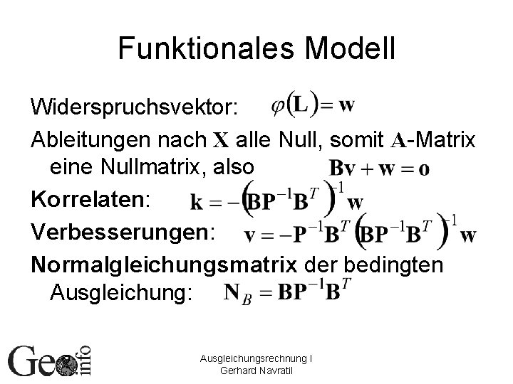 Funktionales Modell Widerspruchsvektor: Ableitungen nach X alle Null, somit A-Matrix eine Nullmatrix, also Korrelaten: Funktionales Modell Widerspruchsvektor: Ableitungen nach X alle Null, somit A-Matrix eine Nullmatrix, also Korrelaten: