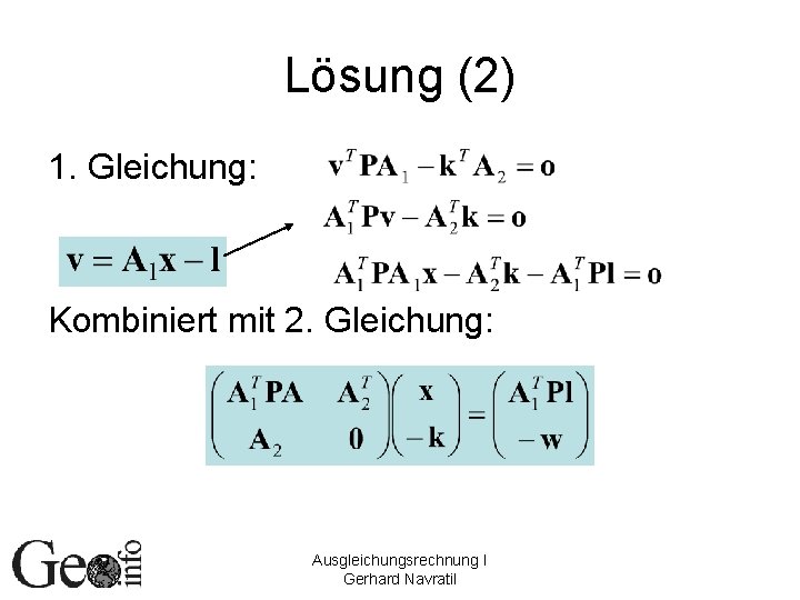 Lösung (2) 1. Gleichung: Kombiniert mit 2. Gleichung: Ausgleichungsrechnung I Gerhard Navratil 