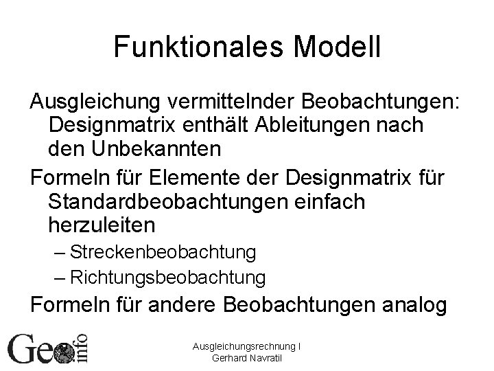 Funktionales Modell Ausgleichung vermittelnder Beobachtungen: Designmatrix enthält Ableitungen nach den Unbekannten Formeln für Elemente