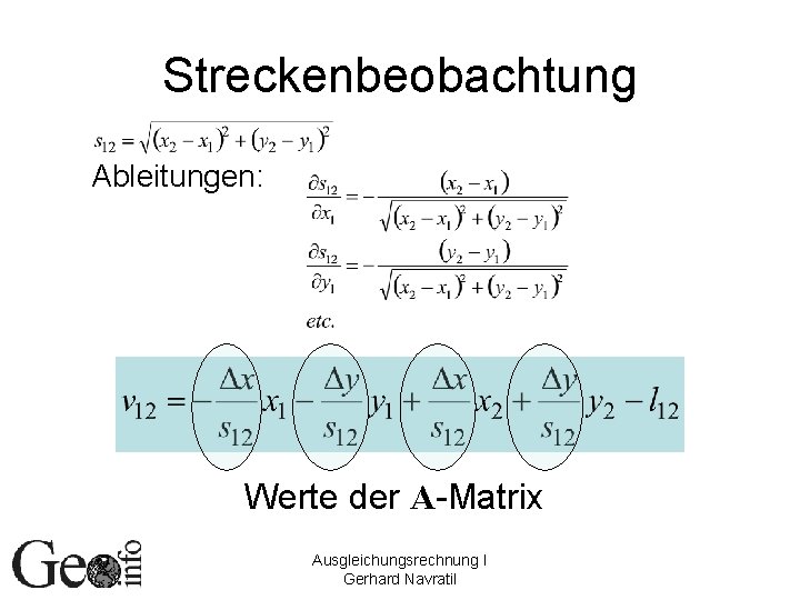 Streckenbeobachtung Ableitungen: Werte der A-Matrix Ausgleichungsrechnung I Gerhard Navratil 