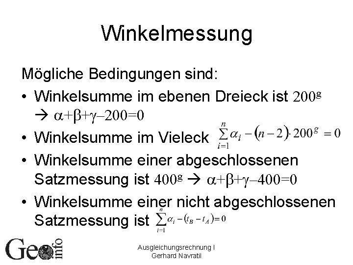 Winkelmessung Mögliche Bedingungen sind: • Winkelsumme im ebenen Dreieck ist 200 g a+b+g– 200=0