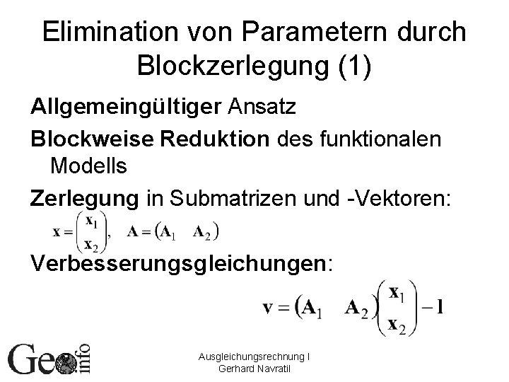 Elimination von Parametern durch Blockzerlegung (1) Allgemeingültiger Ansatz Blockweise Reduktion des funktionalen Modells Zerlegung