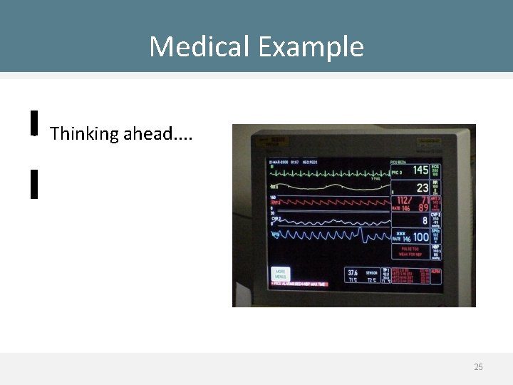 Medical Example • Thinking ahead. . 25 