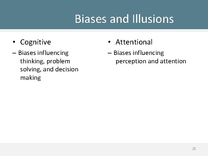 Biases and Illusions • Cognitive • Attentional – Biases influencing thinking, problem solving, and