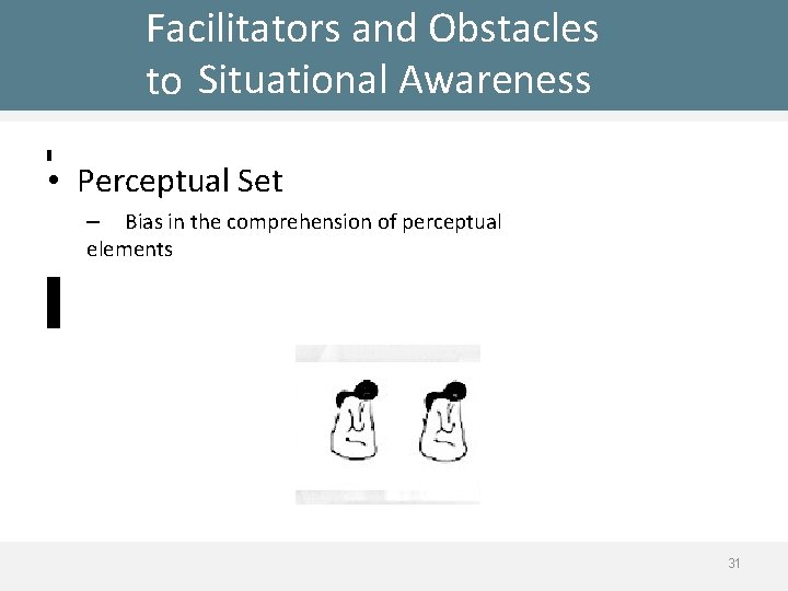 Facilitators and Obstacles to Situational Awareness • Perceptual Set – Bias in the comprehension