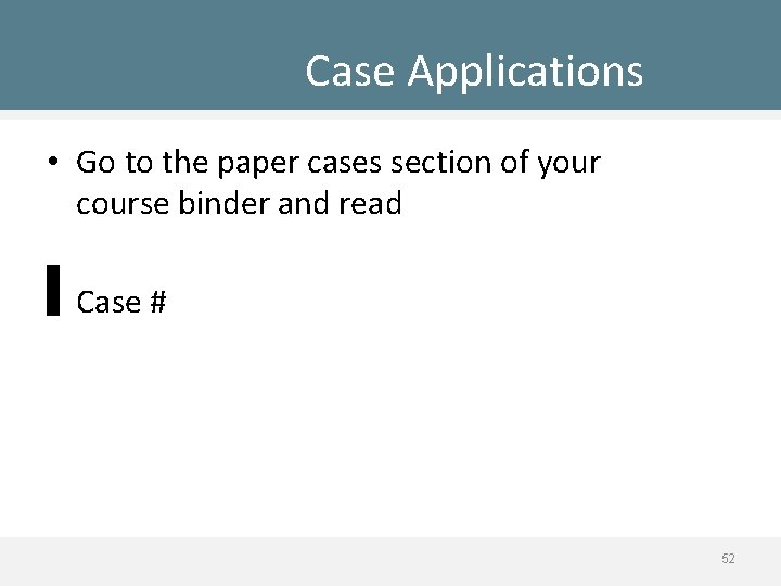 Case Applications • Go to the paper cases section of your course binder and