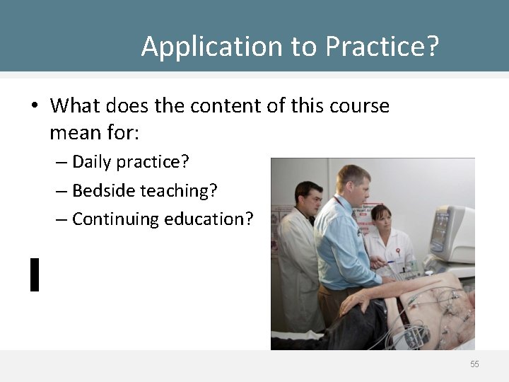 Application to Practice? • What does the content of this course mean for: –
