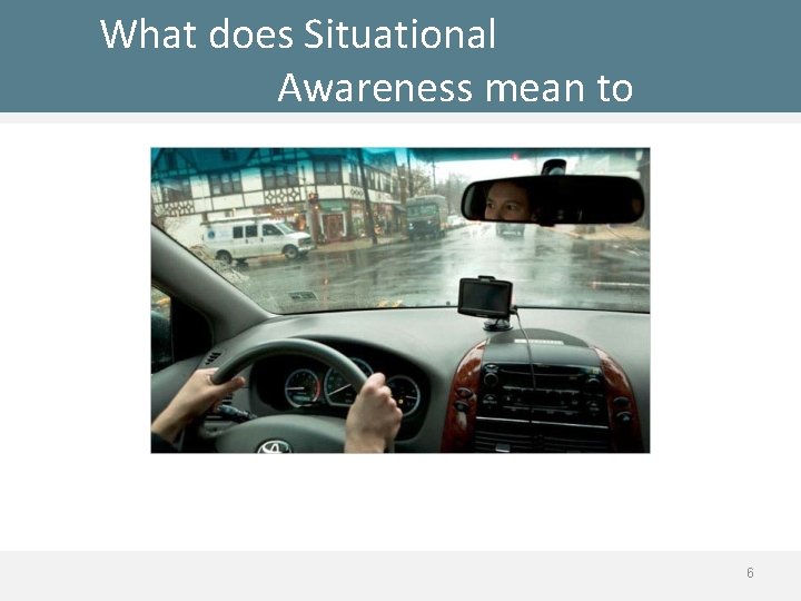 What does Situational Awareness mean to you? 6 