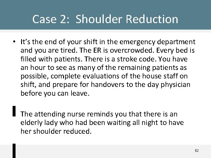 Case 2: Shoulder Reduction • It’s the end of your shift in the emergency