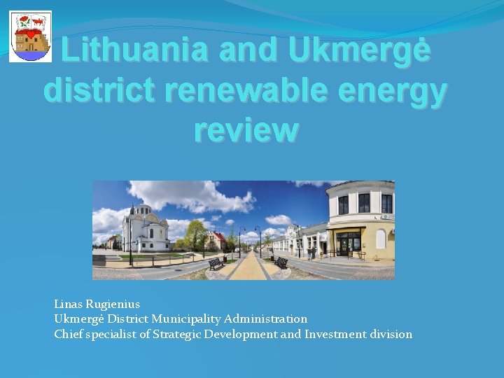 Lithuania and Ukmergė district renewable energy review Linas Rugienius Ukmergė District Municipality Administration Chief