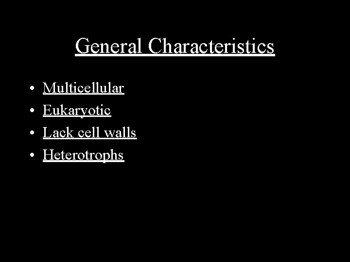 General Characteristics • • Multicellular Eukaryotic Lack cell walls Heterotrophs 