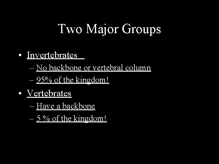 Two Major Groups • Invertebrates – No backbone or vertebral column – 95% of
