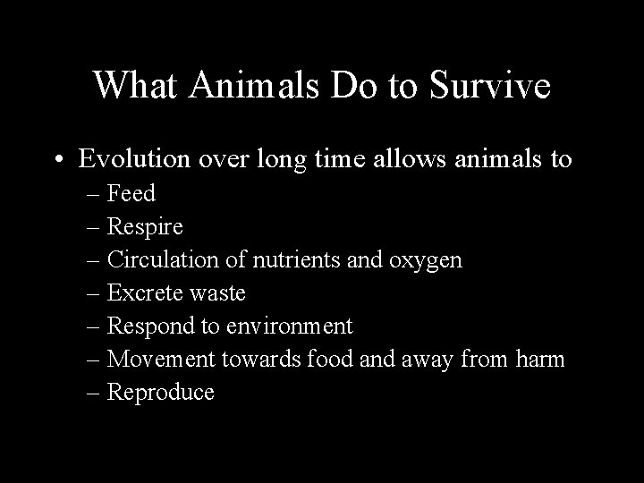 What Animals Do to Survive • Evolution over long time allows animals to –