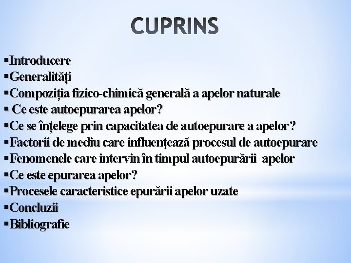 §Introducere §Generalități §Compoziția fizico-chimică generală a apelor naturale § Ce este autoepurarea apelor? §Ce §Introducere §Generalități §Compoziția fizico-chimică generală a apelor naturale § Ce este autoepurarea apelor? §Ce