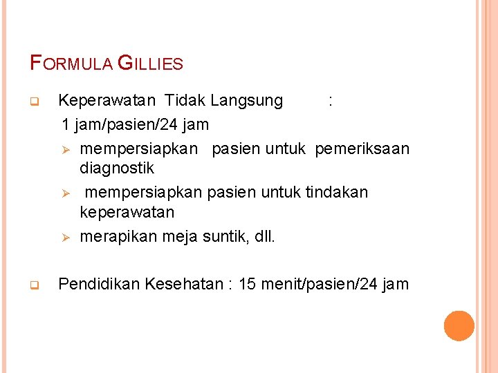 FORMULA GILLIES q Keperawatan Tidak Langsung : 1 jam/pasien/24 jam Ø mempersiapkan pasien untuk
