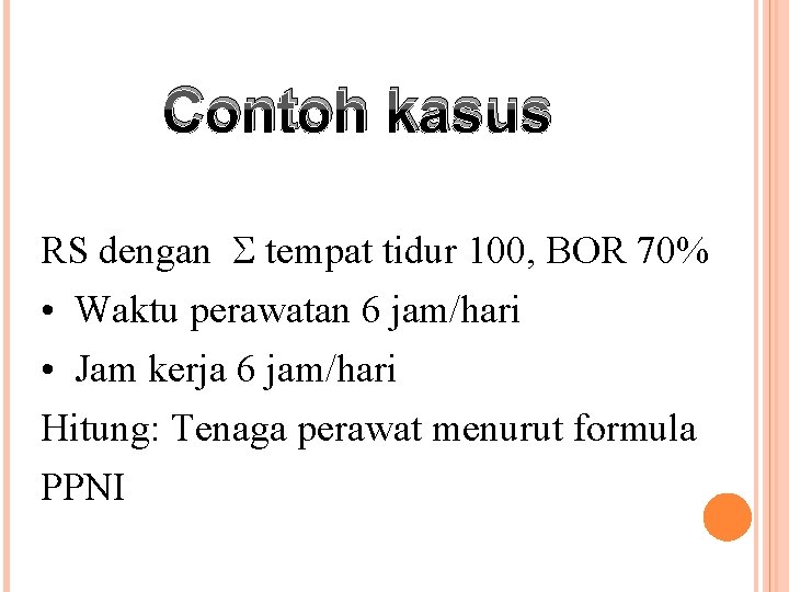 Contoh kasus RS dengan tempat tidur 100, BOR 70% • Waktu perawatan 6 jam/hari