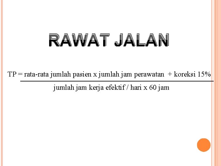 RAWAT JALAN TP = rata-rata jumlah pasien x jumlah jam perawatan + koreksi 15%