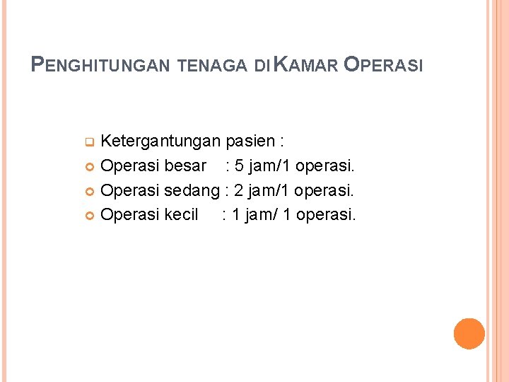 PENGHITUNGAN TENAGA DI KAMAR OPERASI Ketergantungan pasien : Operasi besar : 5 jam/1 operasi.