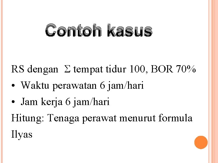 Contoh kasus RS dengan tempat tidur 100, BOR 70% • Waktu perawatan 6 jam/hari