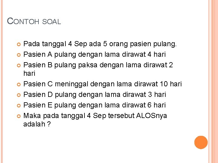CONTOH SOAL Pada tanggal 4 Sep ada 5 orang pasien pulang. Pasien A pulang