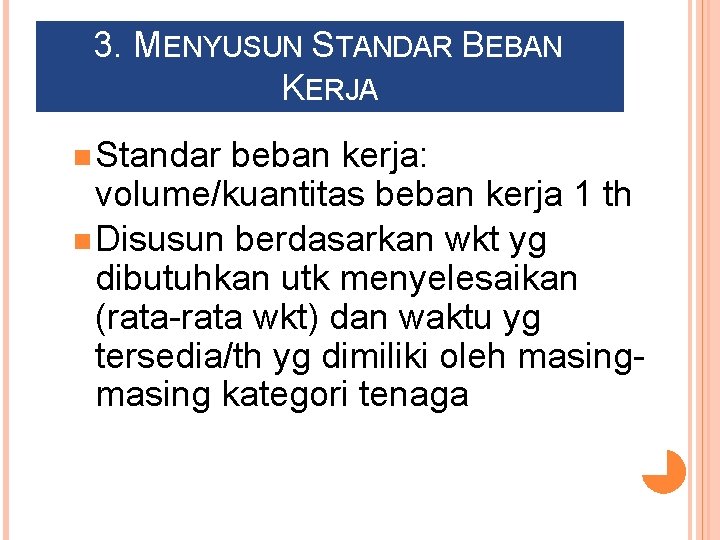 3. MENYUSUN STANDAR BEBAN KERJA n Standar beban kerja: volume/kuantitas beban kerja 1 th