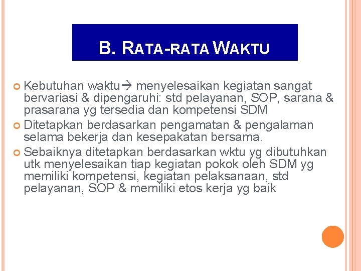 B. RATA-RATA WAKTU Kebutuhan waktu menyelesaikan kegiatan sangat bervariasi & dipengaruhi: std pelayanan, SOP,