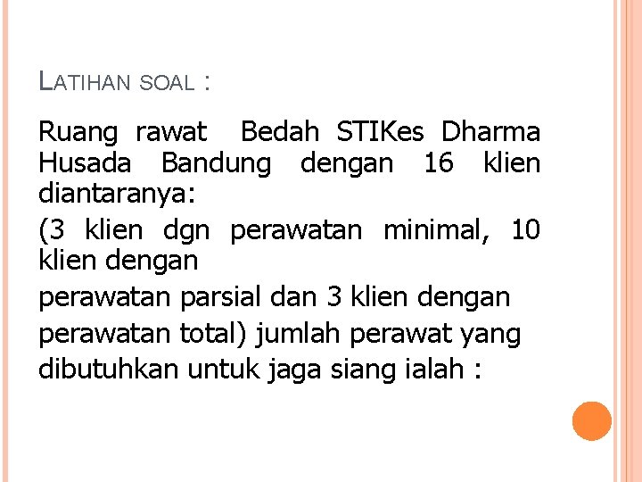LATIHAN SOAL : Ruang rawat Bedah STIKes Dharma Husada Bandung dengan 16 klien diantaranya: