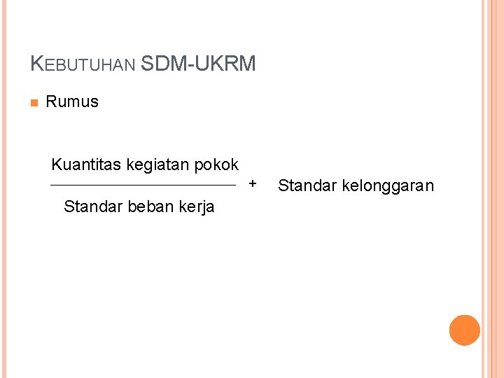 KEBUTUHAN SDM-UKRM n Rumus Kuantitas kegiatan pokok + Standar beban kerja Standar kelonggaran 