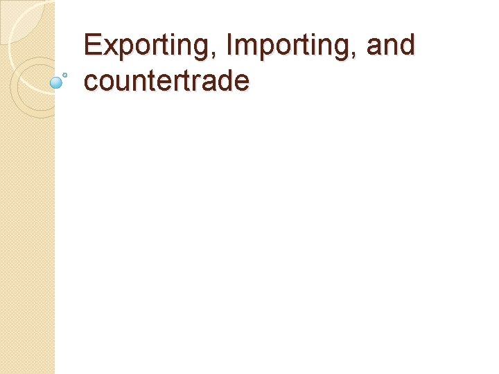 Exporting, Importing, and countertrade 