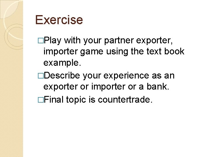 Exercise �Play with your partner exporter, importer game using the text book example. �Describe