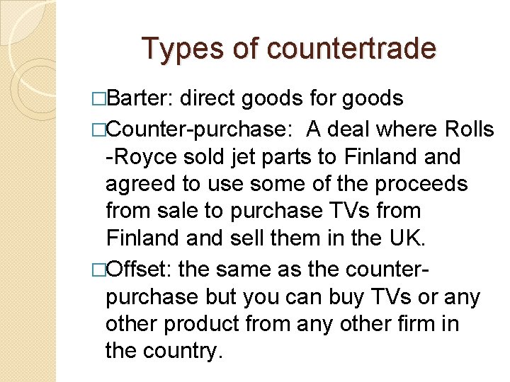 Types of countertrade �Barter: direct goods for goods �Counter-purchase: A deal where Rolls -Royce