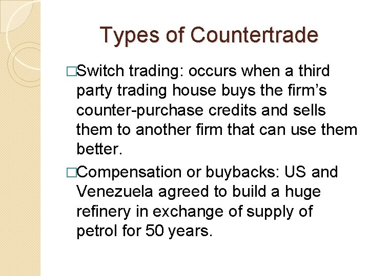 Types of Countertrade �Switch trading: occurs when a third party trading house buys the