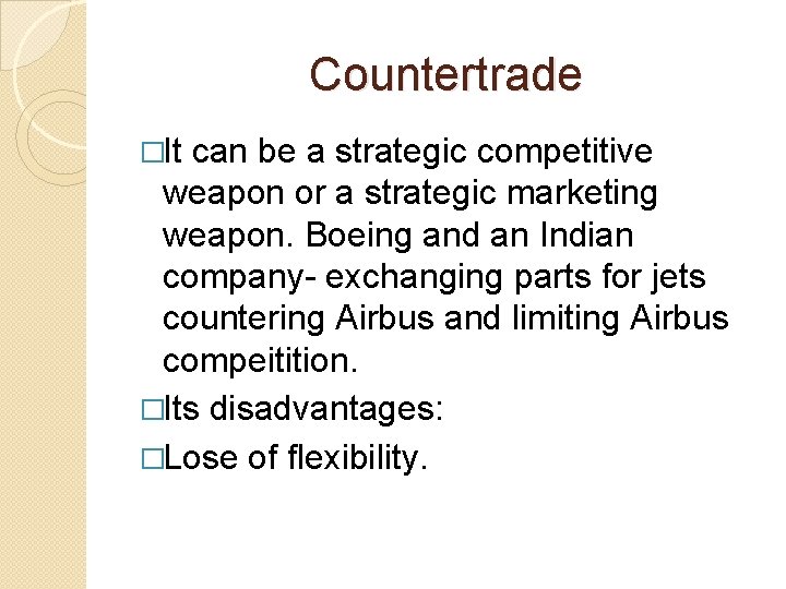 Countertrade �It can be a strategic competitive weapon or a strategic marketing weapon. Boeing