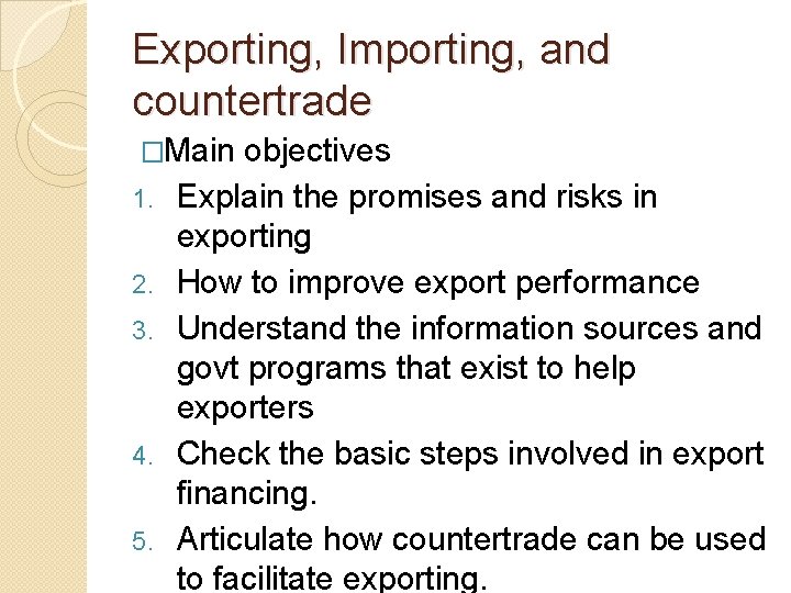 Exporting, Importing, and countertrade �Main 1. 2. 3. 4. 5. objectives Explain the promises