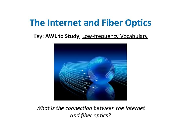 The Internet and Fiber Optics Key: AWL to Study, Low-frequency Vocabulary What is the