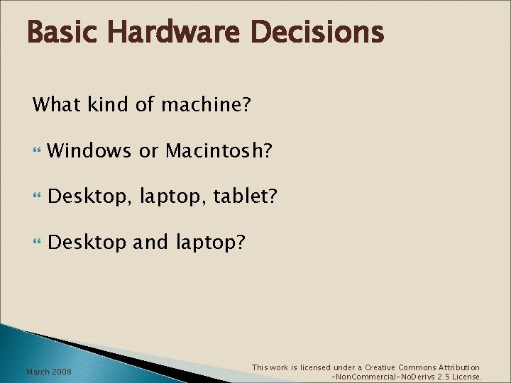 Basic Hardware Decisions What kind of machine? Windows or Macintosh? Desktop, laptop, tablet? Desktop
