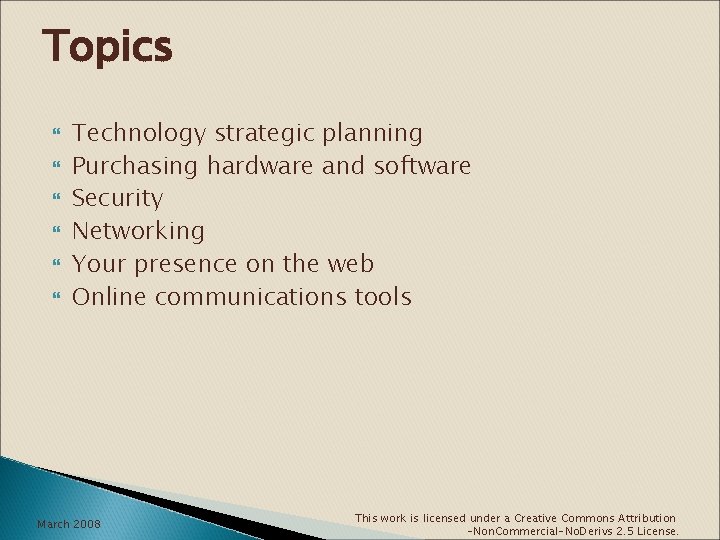 Topics Technology strategic planning Purchasing hardware and software Security Networking Your presence on the