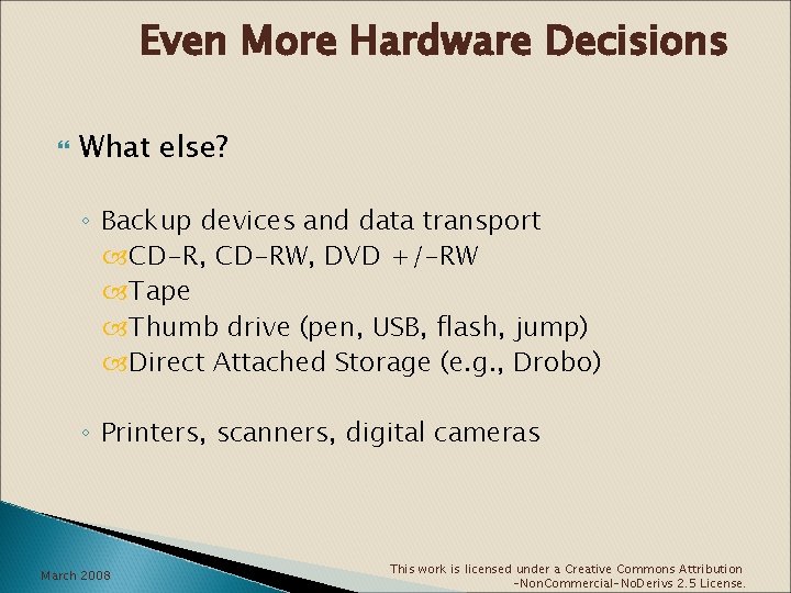 Even More Hardware Decisions What else? ◦ Backup devices and data transport CD-R, CD-RW,