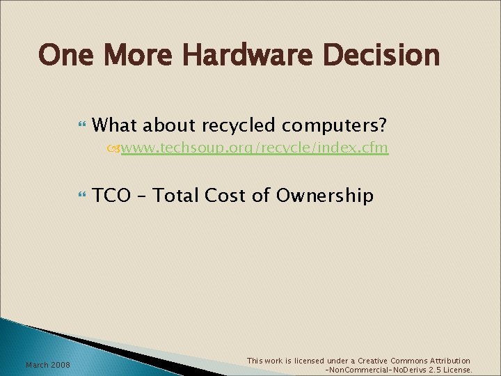 One More Hardware Decision What about recycled computers? www. techsoup. org/recycle/index. cfm March 2008