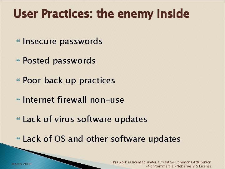 User Practices: the enemy inside Insecure passwords Posted passwords Poor back up practices Internet