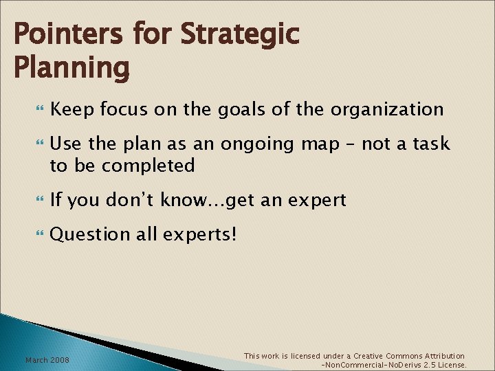 Pointers for Strategic Planning Keep focus on the goals of the organization Use the