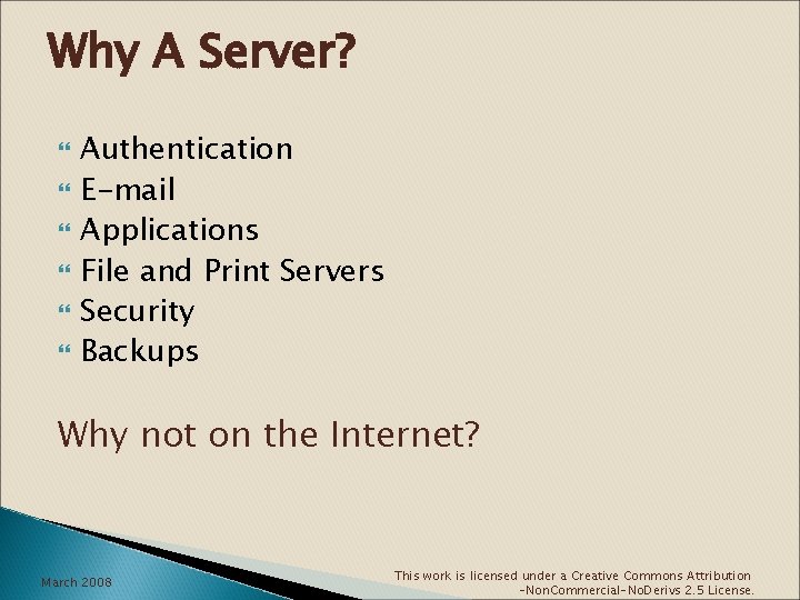 Why A Server? Authentication E-mail Applications File and Print Servers Security Backups Why not