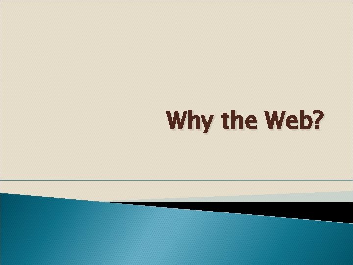 Why the Web? 